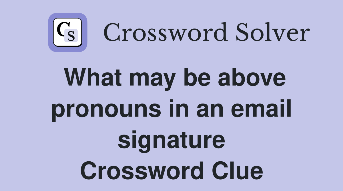 What may be above pronouns in an email signature Crossword Clue